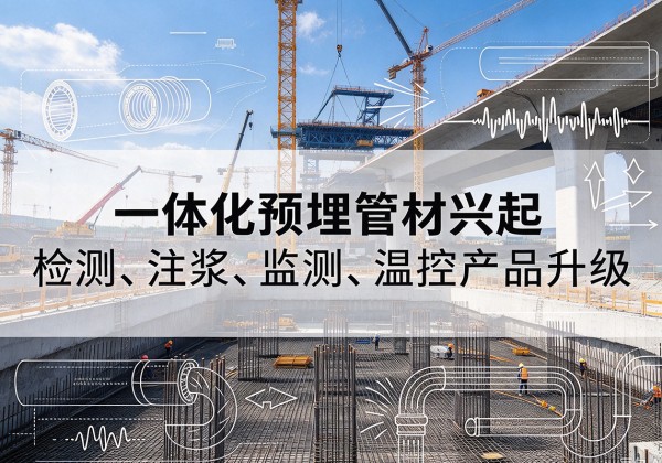 南宫一体化管材产品兴起，声测注浆一体管、多功能预埋管应用增多